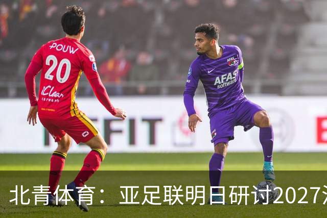北青体育：亚足联明日研讨2027沙特亚洲杯延期可能性